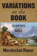 Variations on the Book: Glimpses from the Bible di Mordechai Rimor edito da Createspace