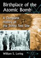 Birthplace of the Atomic Bomb di William S. Loring edito da McFarland