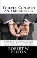 Thieves, Con Men & Murderers: A Unique & Exciting Collection of 11 of the Most Bizarre True Crime Stories Each of Which Would Make a Sensational Mov di Robert W. Pelton edito da Createspace