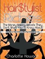 Hair $Tylist Riches Book: The Step by Step Guide to Attracting Hairstylist Success di Charlotte Howard edito da Createspace