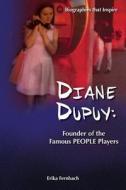 Diane Dupuy: Founder of the Famous People Players di Erika Fernbach edito da Createspace Independent Publishing Platform