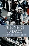 The Next 30 Days: How a Nation Rebuilt in the 30 Days Following the Death of JFK di Howard Brinkley, Historycaps edito da Createspace