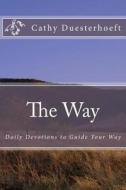 The Way: Daily Devotions to Guide Your Way di Mrs Cathy Sue Duesterhoeft edito da Createspace
