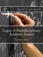 Logos: A Multidisciplinary Academic Journal: Volume One di Cin Muyibi edito da Createspace