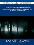 A Classification and Subject Index for Cataloguing and Arranging the Books and Pamphlets of a Library - The Original Classic Edition di Melvil Dewey edito da Emereo Classics
