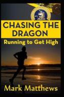Chasing the Dragon: Running to Get High di Mark Matthews edito da Createspace