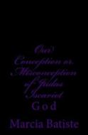 Our Conception or Misconception of Judas Iscariot: God di Marcia Batiste Smith Wilson edito da Createspace