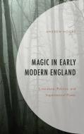 Magic in Early Modern England: Literature, Politics, and Supernatural Power di Andrew Moore edito da LEXINGTON BOOKS