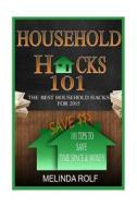 Household Hacks 101: 101 Tips to Save Time Space & Money:: The Best DIY Household Hacks for 2015 di Melinda Rolf edito da Createspace
