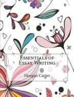 Essentials of Essay Writing di Morgan a. Carter, London School of Management Studies edito da Createspace