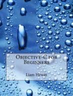 Objective-C for Beginners di Liam G. Hewitt edito da Createspace