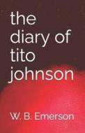 The Diary of Tito Johnson di W. B. Emerson edito da Createspace