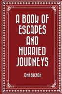 A Book of Escapes and Hurried Journeys di John Buchan edito da Createspace