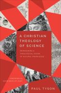 A Christian Theology Of Science di Paul Tyson edito da Baker Publishing Group