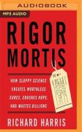 Rigor Mortis: How Sloppy Science Creates Worthless Cures, Crushes Hope, and Wastes Billions di Richard Harris edito da Audible Studios on Brilliance