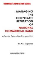 Managing the Corporate Reputation of National Commercial Bank: A Senior Executive Perspective di P. K. Jagersma edito da Createspace Independent Publishing Platform