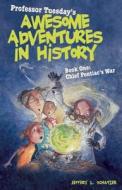 Professor Tuesday's Awesome Adventures in History: Book 1: Chief Pontiac's War di Jeffery L. Schatzer edito da Mitten Press