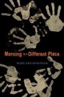Morning in a Different Place di Mary Ann McGuigan edito da Front Street
