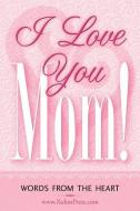 I Love You Mom! di WWW Xulonpress Com edito da XULON PR