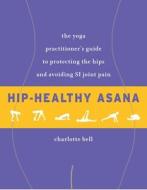 Hip-Healthy Asana di Charlotte Bell edito da Shambhala Publications Inc