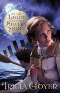 By the Light of the Silvery Moon di Tricia Goyer edito da Barbour Publishing