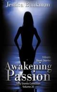 Awakening Passion: 5 Erotic Short Stories di Jessica Bankman edito da Xplicit Press