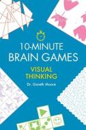 10-Minute Brain Games: Visual Thinking di Gareth Moore edito da CHARLESBRIDGE PUB