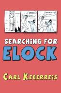 Searching for Elock di Carl Kegerreis edito da Wheatmark