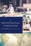 A Professional Foreigner: Life in Diplomacy di Edward Marks edito da POTOMAC BOOKS INC