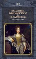 Italian Hours, What Maisie Knew & The Awkward Age di Henry James edito da PRINCE CLASSICS