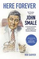 Here Forever: The Timeless Impact of John Smale on Procter & Gamble, General Motors and the Purpose and Practice of Business di Rob Garver edito da BOOKBABY