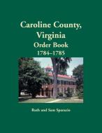 Caroline County, Virginia Order Book, 1784-1785 di Ruth Sparacio edito da Heritage Books Inc.