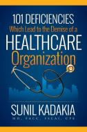 101 Deficiencies Which Lead to the Demise of a Healthcare Organization di Sunil Kadakia MD FACC FSCAI edito da Page Publishing Inc