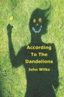 ACCORDING TO THE DANDELIONS di JOHN WILKS edito da LIGHTNING SOURCE UK LTD