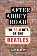 After Abbey Road: The Solo Hits of The Beatles di Gary Fearon edito da BOOKBABY