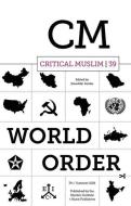 Critical Muslim 39: World Order edito da C Hurst & Co Publishers Ltd