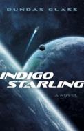 Indigo Starling - The Shattered Empires, Book 1 - A Novel di Dundas Glass edito da John Hunt Publishing