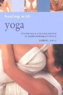 Healing With Yoga di Doriel Hall edito da Anness Publishing