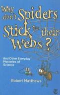 Why Don't Spiders Stick to Their Webs?: And Other Everyday Mysteries of Science di Robert Matthews edito da ONEWorld Publications