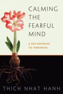 Calming the Fearful Mind: A Zen Response to Terrorism di Thich Nhat Hanh edito da Parallax Press