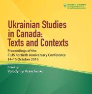 Ukrainian Studies in Canada: Texts and Contexts edito da University of Alberta Press