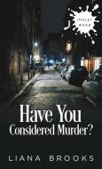 Have You Considered Murder? di Liana Brooks edito da LIGHTNING SOURCE INC