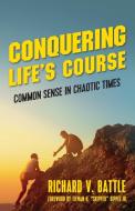 Conquering Life's Course: Common Sense I di RICHARD V. BATTLE edito da Lightning Source Uk Ltd