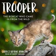 Trooper: The Bobcat Who Came in from the Wild di Forrest Bryant Johnson edito da Tantor Audio