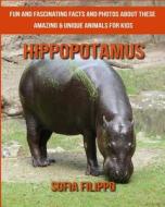 Hippopotamus: Fun and Fascinating Facts and Photos about These Amazing & Unique Animals for Kids di Sofia Filippo edito da Createspace Independent Publishing Platform