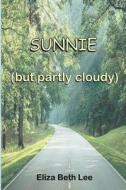 Sunnie (But Partly Cloudy): 40 Years of Life Changing Choices and Answered Prayers di Eliza Beth Lee edito da Createspace Independent Publishing Platform
