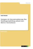 Strategien der Internationalisierung. Eine Handlungsempfehlung anhand eines fiktiven Unternehmens di Sarah Hensler edito da GRIN Verlag