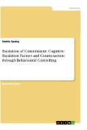 Escalation of Commitment. Cognitive Escalation Factors and Counteraction through Behavioural Controlling di Saskia Spang edito da GRIN Verlag