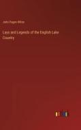 Lays and Legends of the English Lake Country di John Pagen White edito da Outlook Verlag