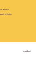 Annals of Cholera di John Macpherson edito da Anatiposi Verlag